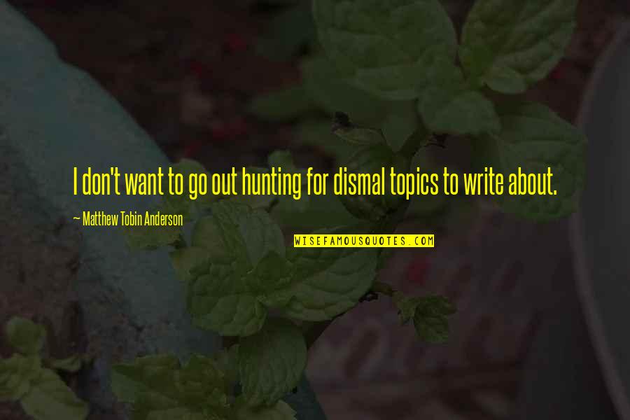 Best Topics To Write Quotes By Matthew Tobin Anderson: I don't want to go out hunting for Best Topics To Write Quotes By Matthew Tobin Anderson: I don't want to go out hunting for