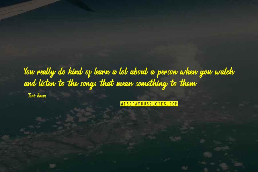 Best Tori Amos Quotes By Tori Amos: You really do kind of learn a lot Best Tori Amos Quotes By Tori Amos: You really do kind of learn a lot