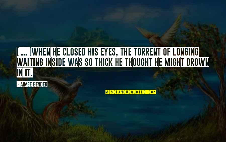 Best Torrent Quotes By Aimee Bender: [ ... ]when he closed his eyes, the