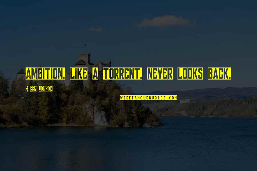 Best Torrent Quotes By Ben Jonson: Ambition, like a torrent, never looks back.