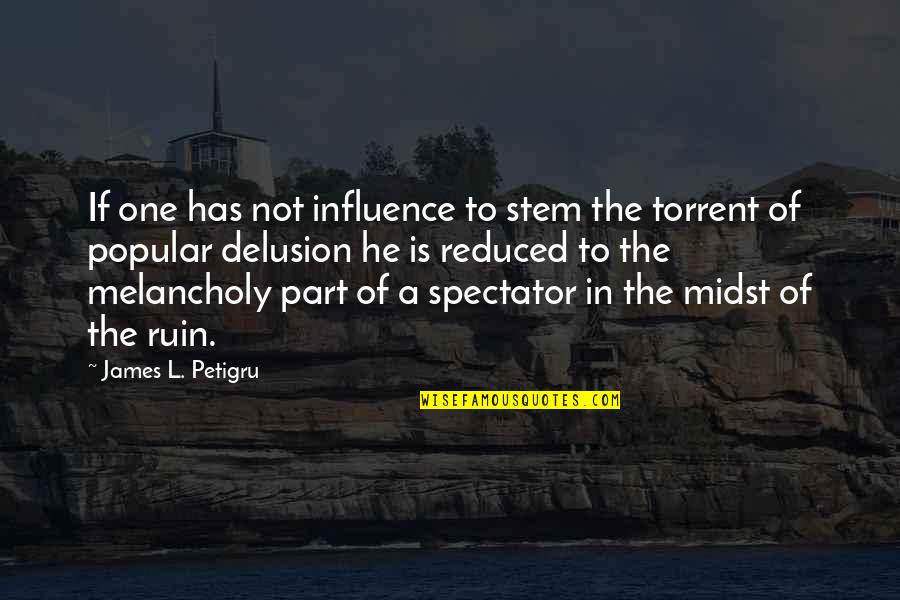 Best Torrent Quotes By James L. Petigru: If one has not influence to stem the