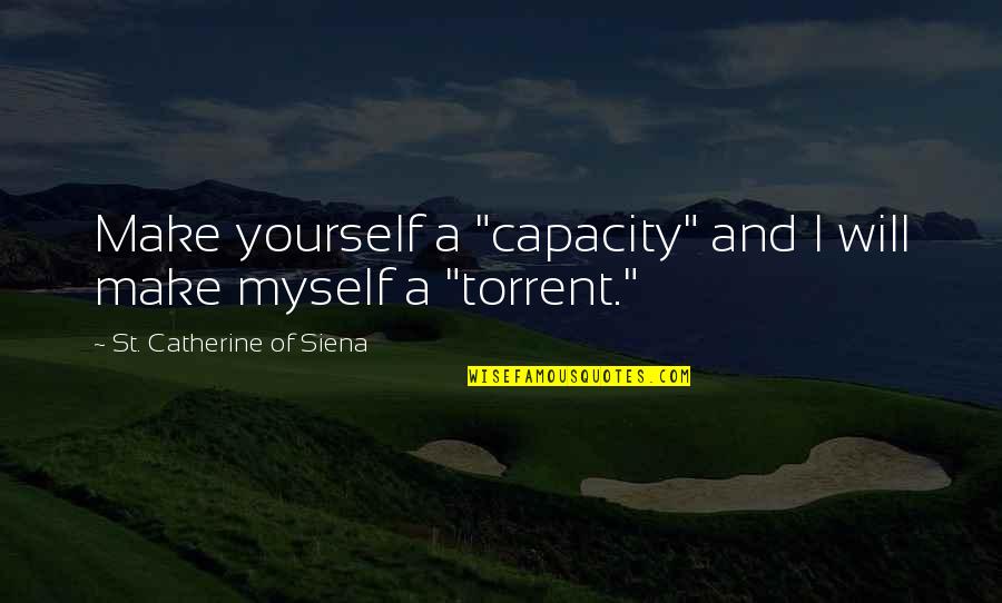 Best Torrent Quotes By St. Catherine Of Siena: Make yourself a "capacity" and I will make
