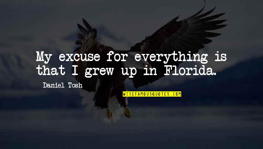 Best Tosh Quotes By Daniel Tosh: My excuse for everything is that I grew