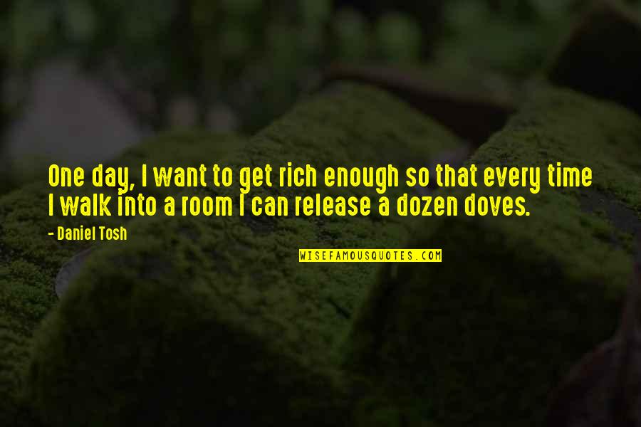 Best Tosh Quotes By Daniel Tosh: One day, I want to get rich enough