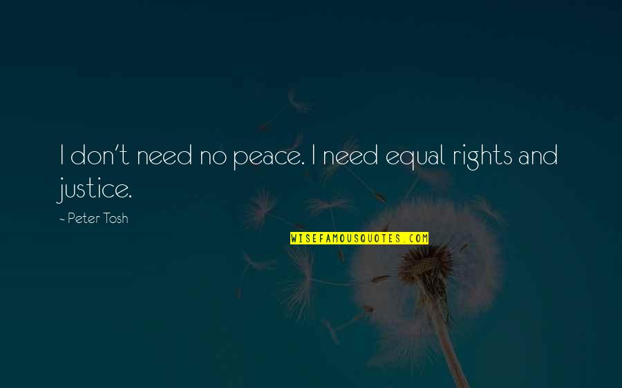 Best Tosh Quotes By Peter Tosh: I don't need no peace. I need equal