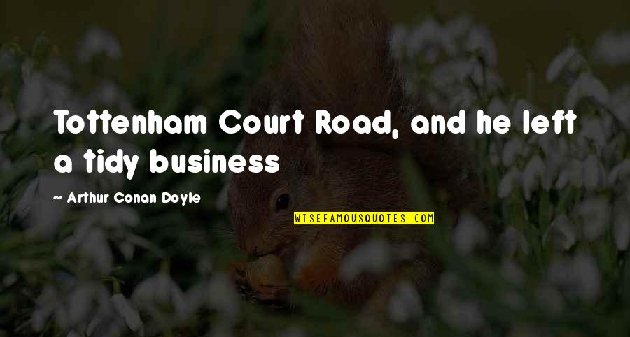 Best Tottenham Quotes By Arthur Conan Doyle: Tottenham Court Road, and he left a tidy