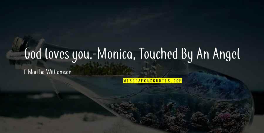 Best Touched By An Angel Quotes By Martha Williamson: God loves you.-Monica, Touched By An Angel Best Touched By An Angel Quotes By Martha Williamson: God loves you.-Monica, Touched By An Angel