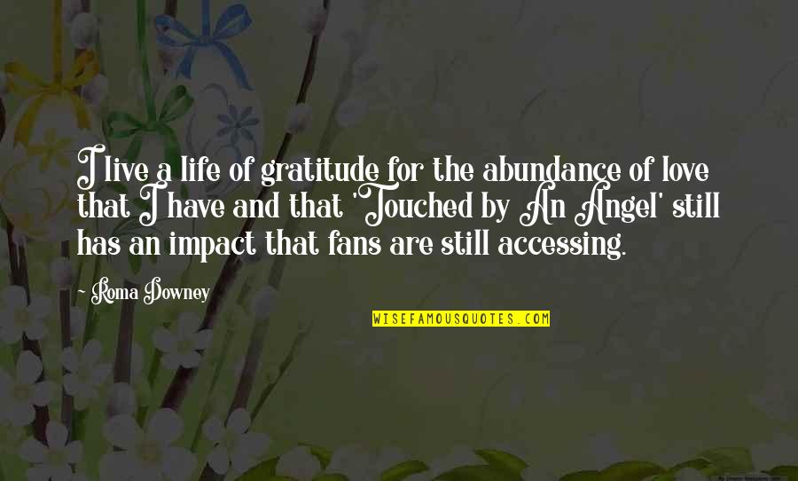 Best Touched By An Angel Quotes By Roma Downey: I live a life of gratitude for the Best Touched By An Angel Quotes By Roma Downey: I live a life of gratitude for the