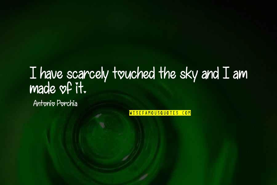 Best Touched Quotes By Antonio Porchia: I have scarcely touched the sky and I Best Touched Quotes By Antonio Porchia: I have scarcely touched the sky and I