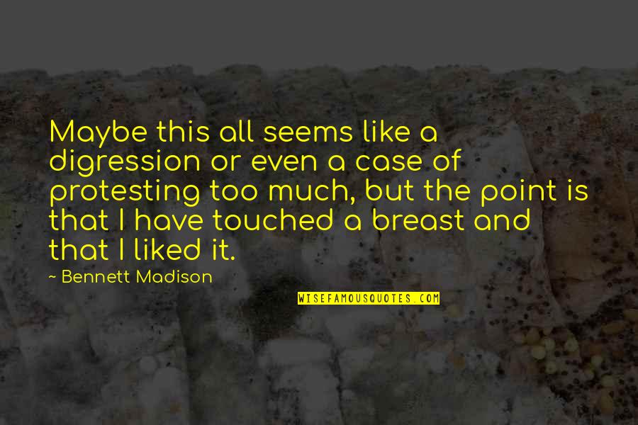 Best Touched Quotes By Bennett Madison: Maybe this all seems like a digression or Best Touched Quotes By Bennett Madison: Maybe this all seems like a digression or