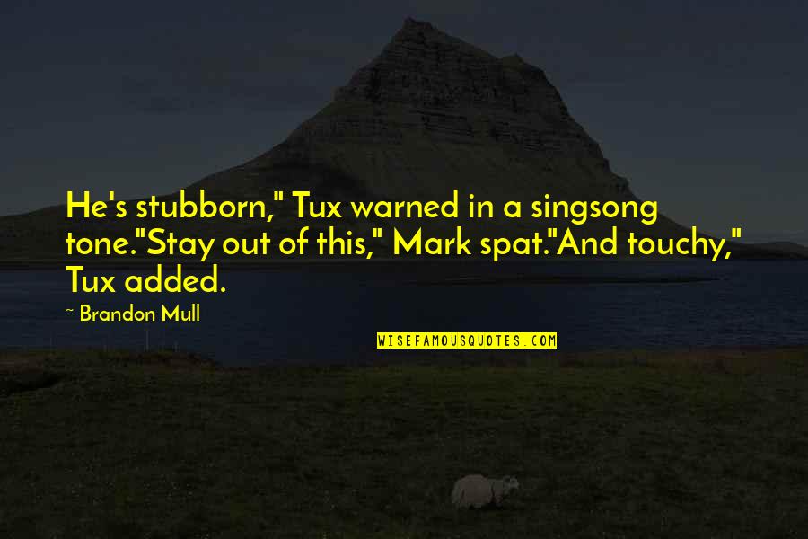 Best Touchy Quotes By Brandon Mull: He's stubborn," Tux warned in a singsong tone."Stay