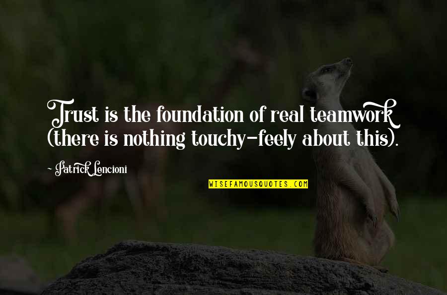 Best Touchy Quotes By Patrick Lencioni: Trust is the foundation of real teamwork (there