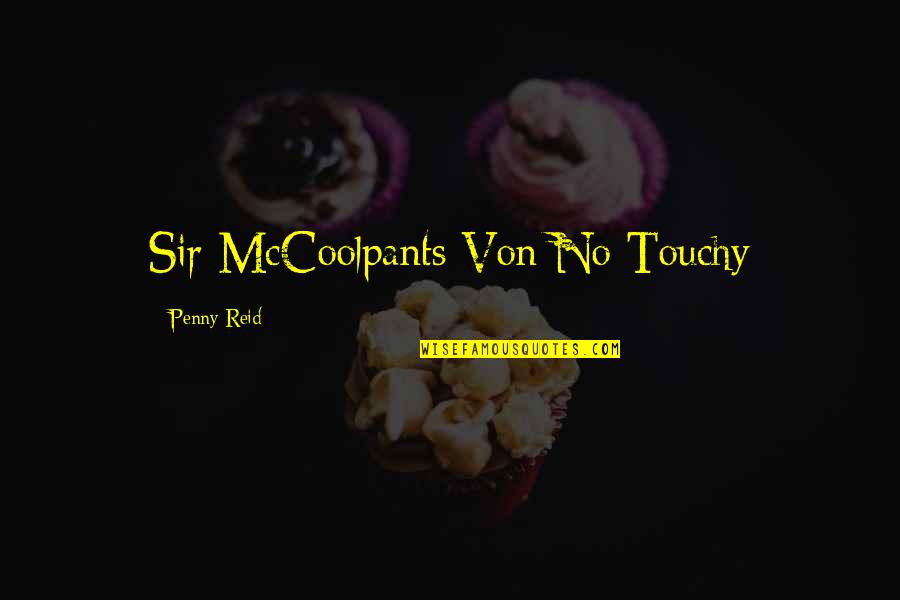 Best Touchy Quotes By Penny Reid: Sir McCoolpants Von No Touchy
