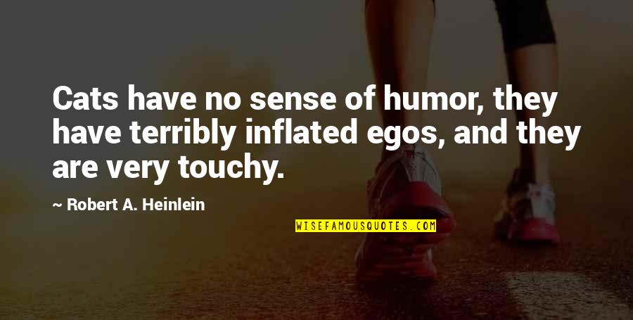 Best Touchy Quotes By Robert A. Heinlein: Cats have no sense of humor, they have