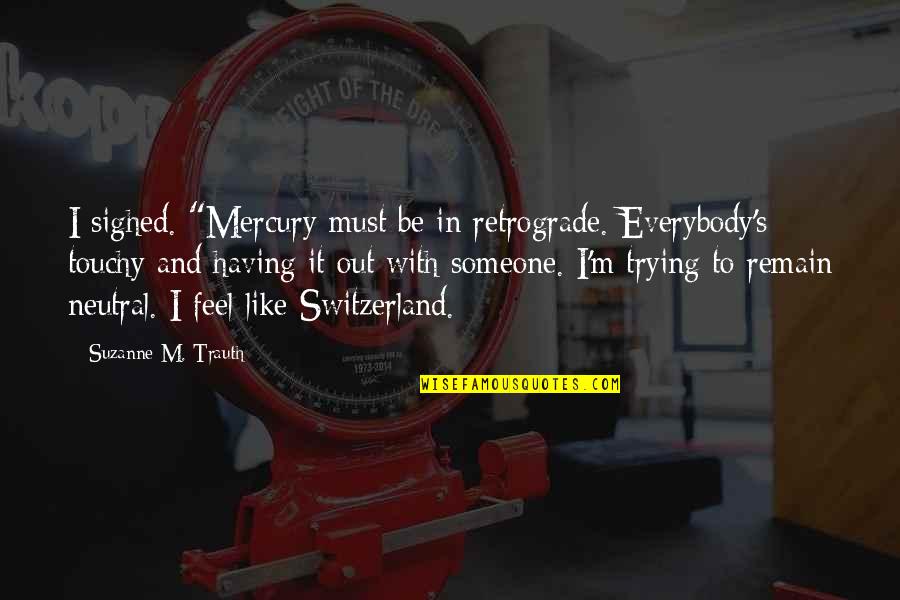 Best Touchy Quotes By Suzanne M. Trauth: I sighed. "Mercury must be in retrograde. Everybody's