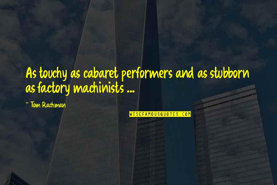 Best Touchy Quotes By Tom Rachman: As touchy as cabaret performers and as stubborn