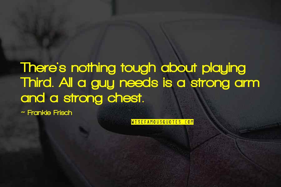 Best Tough Guy Quotes By Frankie Frisch: There's nothing tough about playing Third. All a