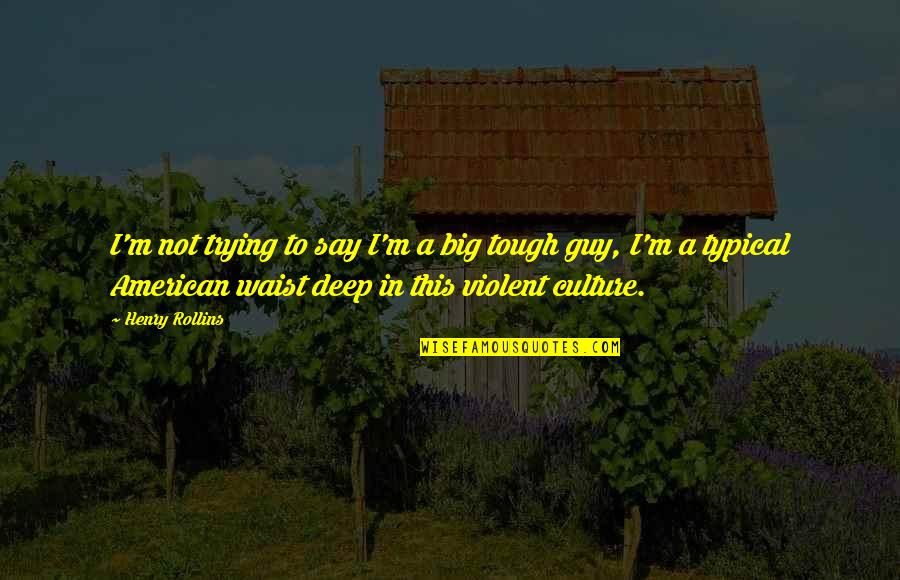 Best Tough Guy Quotes By Henry Rollins: I'm not trying to say I'm a big Best Tough Guy Quotes By Henry Rollins: I'm not trying to say I'm a big