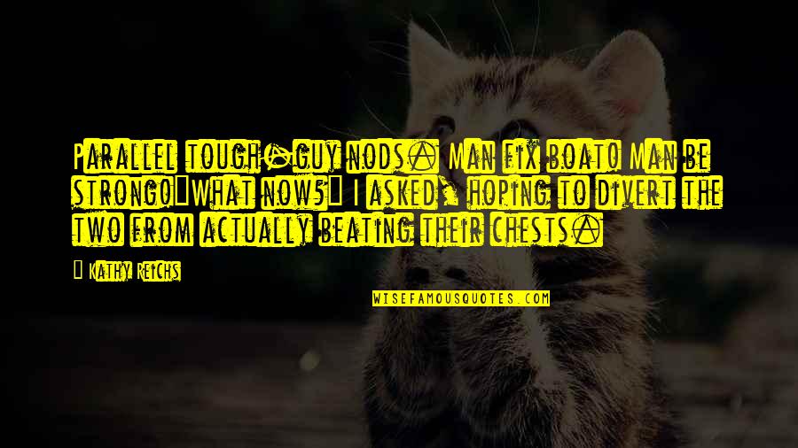 Best Tough Guy Quotes By Kathy Reichs: Parallel tough-guy nods. Man fix boat! Man be Best Tough Guy Quotes By Kathy Reichs: Parallel tough-guy nods. Man fix boat! Man be