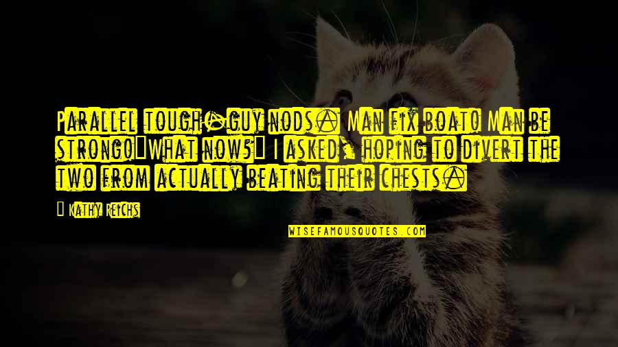 Best Tough Guy Quotes By Kathy Reichs: Parallel tough-guy nods. Man fix boat! Man be