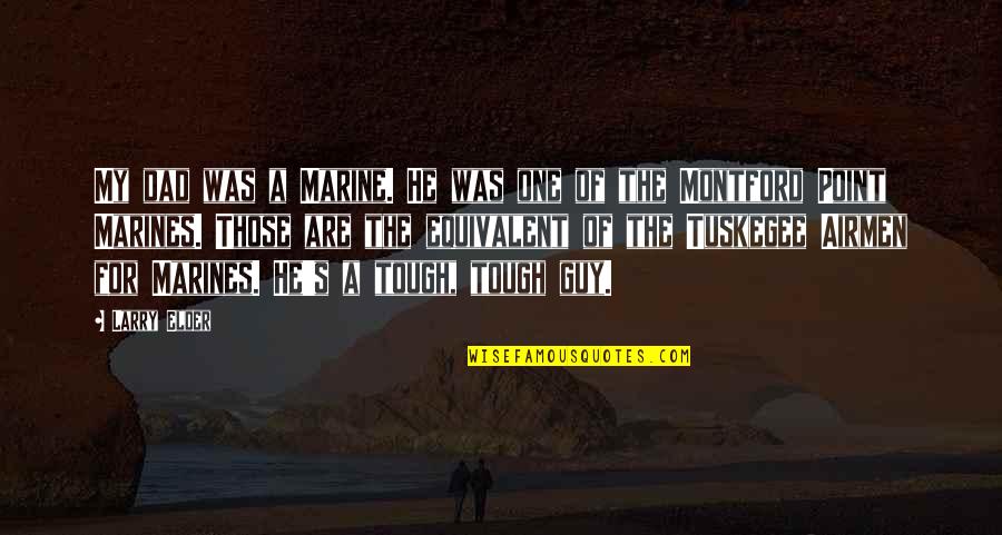 Best Tough Guy Quotes By Larry Elder: My dad was a Marine. He was one Best Tough Guy Quotes By Larry Elder: My dad was a Marine. He was one