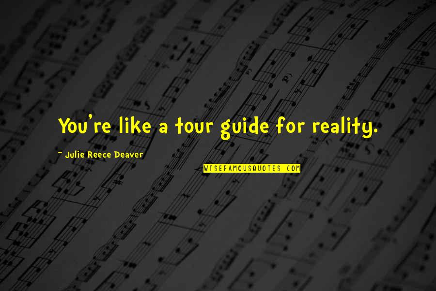Best Tour Guide Quotes By Julie Reece Deaver: You're like a tour guide for reality.