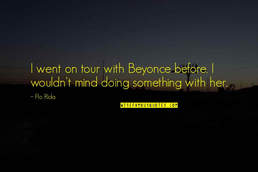 Best Tour Quotes By Flo Rida: I went on tour with Beyonce before. I