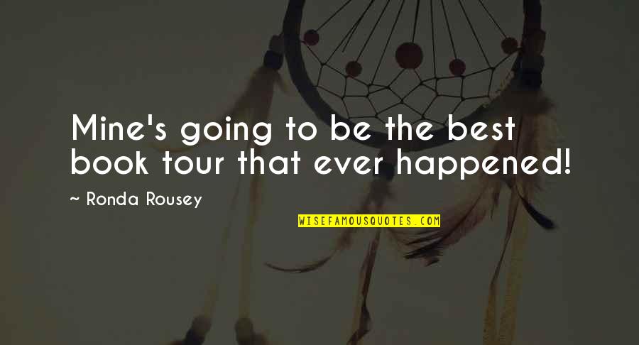 Best Tour Quotes By Ronda Rousey: Mine's going to be the best book tour