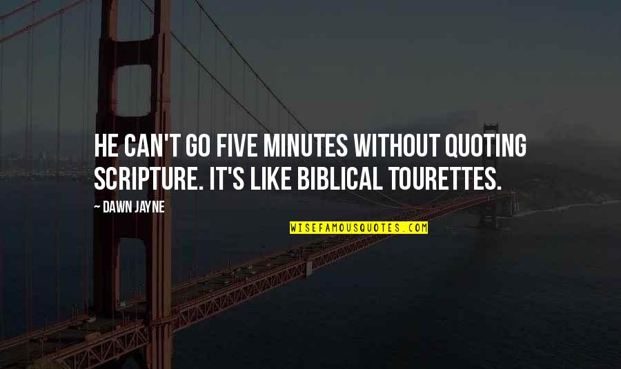 Best Tourettes Quotes By Dawn Jayne: He can't go five minutes without quoting scripture.