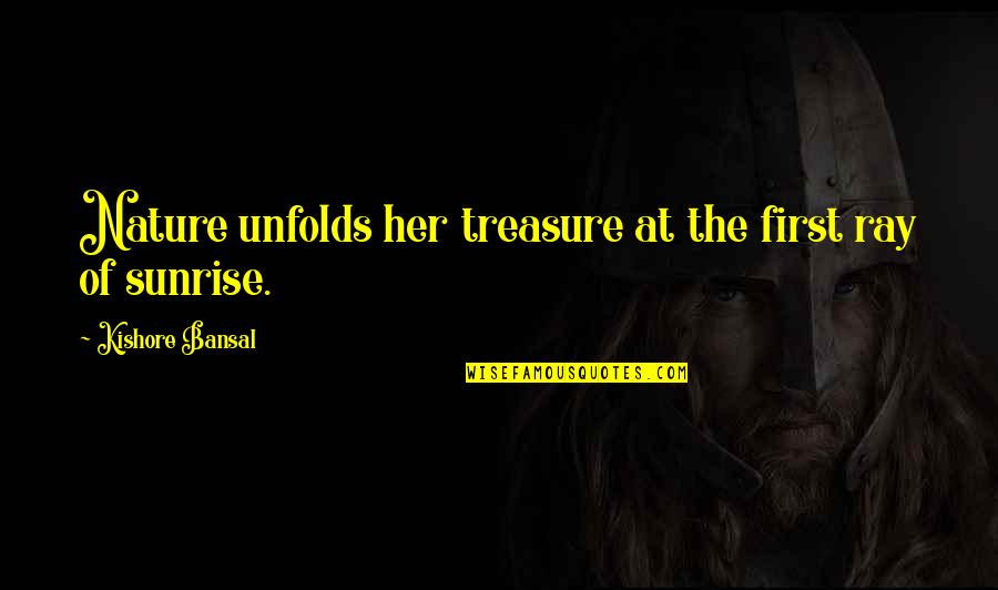 Best Tourettes Quotes By Kishore Bansal: Nature unfolds her treasure at the first ray Best Tourettes Quotes By Kishore Bansal: Nature unfolds her treasure at the first ray