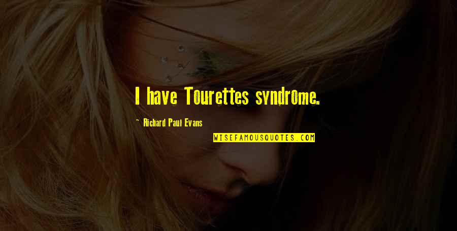 Best Tourettes Quotes By Richard Paul Evans: I have Tourettes syndrome. Best Tourettes Quotes By Richard Paul Evans: I have Tourettes syndrome.
