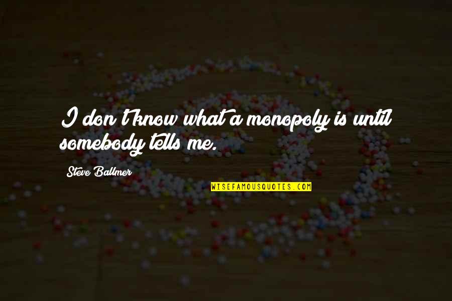 Best Tourettes Quotes By Steve Ballmer: I don't know what a monopoly is until Best Tourettes Quotes By Steve Ballmer: I don't know what a monopoly is until