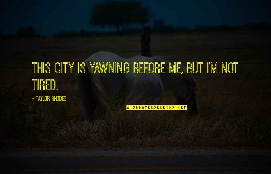 Best Towie Quotes By Taylor Rhodes: This city is yawning before me, but I'm Best Towie Quotes By Taylor Rhodes: This city is yawning before me, but I'm