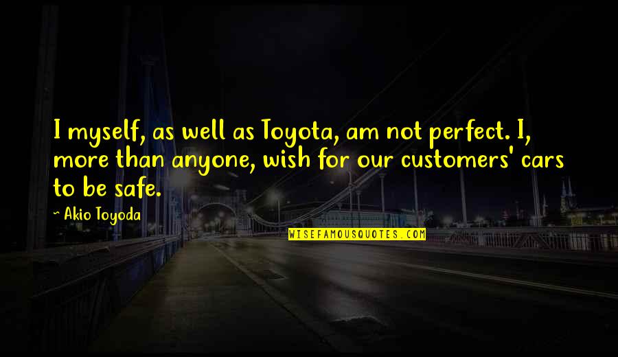Best Toyota Quotes By Akio Toyoda: I myself, as well as Toyota, am not