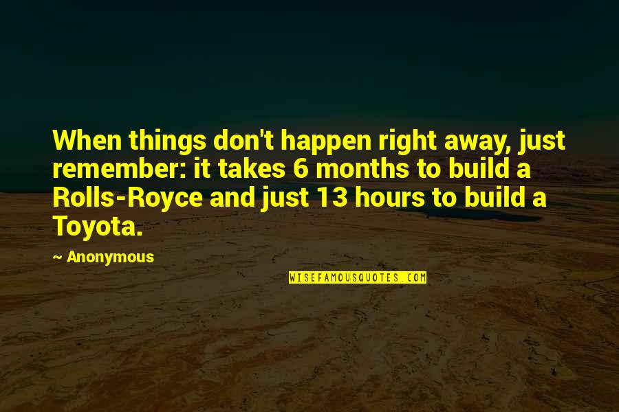 Best Toyota Quotes By Anonymous: When things don't happen right away, just remember: