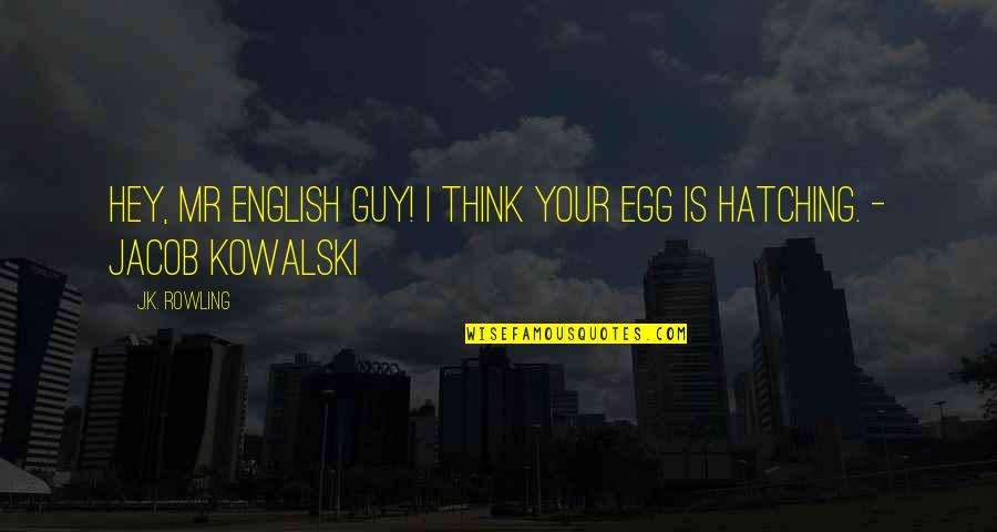 Best Toyota Quotes By J.K. Rowling: Hey, Mr English guy! I think your egg