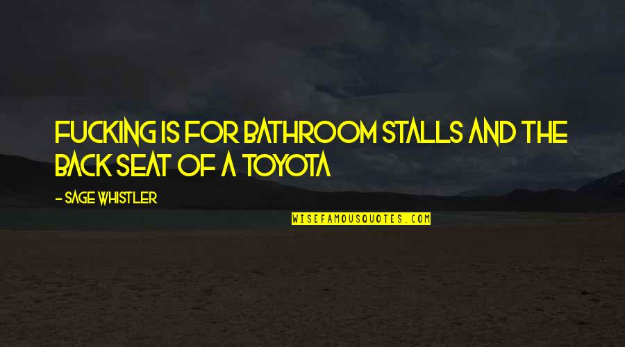 Best Toyota Quotes By Sage Whistler: Fucking is for bathroom stalls and the back