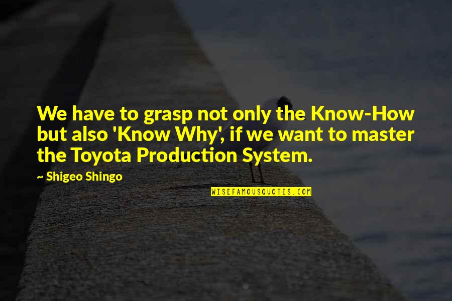 Best Toyota Quotes By Shigeo Shingo: We have to grasp not only the Know-How