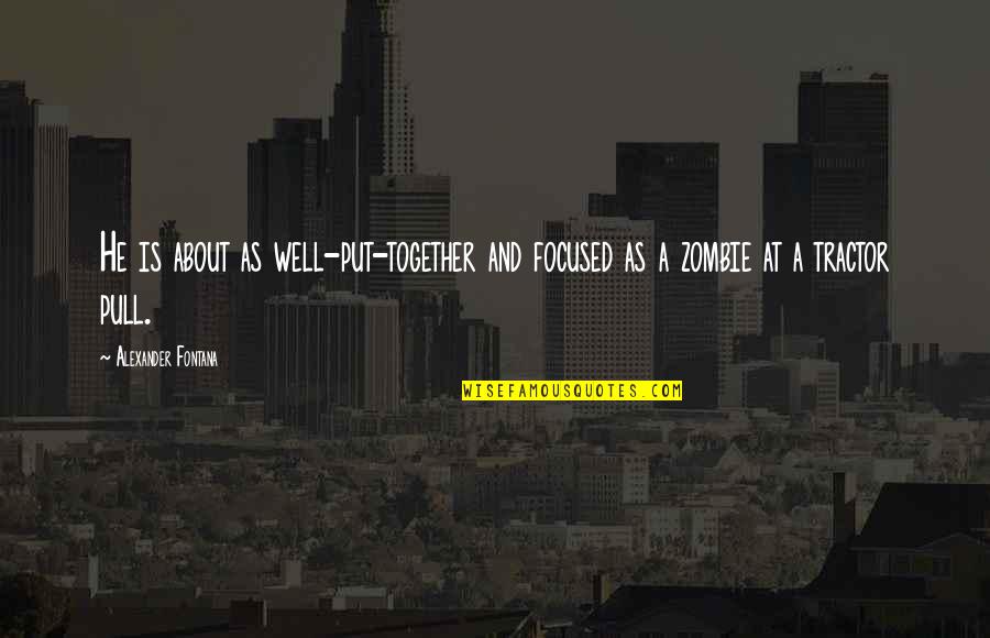 Best Tractor Quotes By Alexander Fontana: He is about as well-put-together and focused as