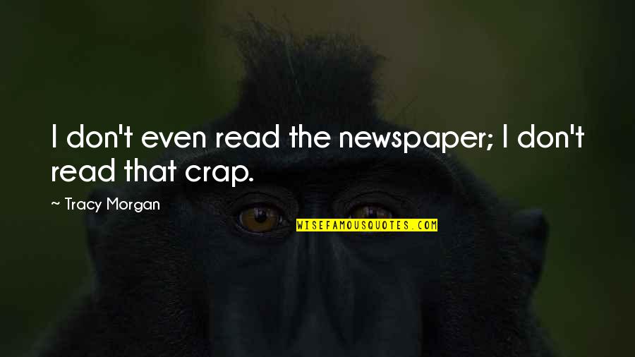 Best Tracy Morgan Quotes By Tracy Morgan: I don't even read the newspaper; I don't