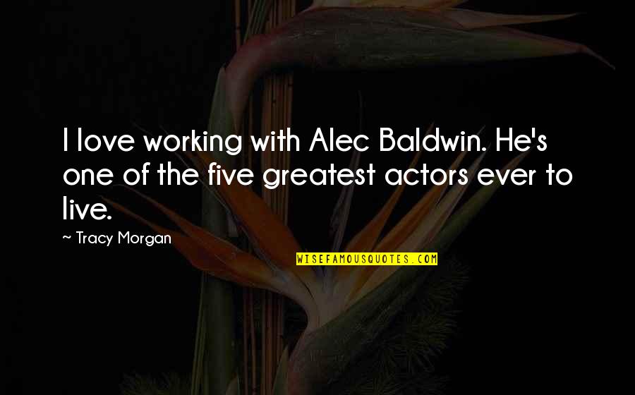 Best Tracy Morgan Quotes By Tracy Morgan: I love working with Alec Baldwin. He's one