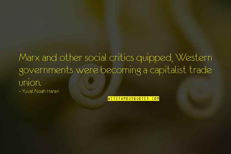 Best Trade Union Quotes By Yuval Noah Harari: Marx and other social critics quipped, Western governments