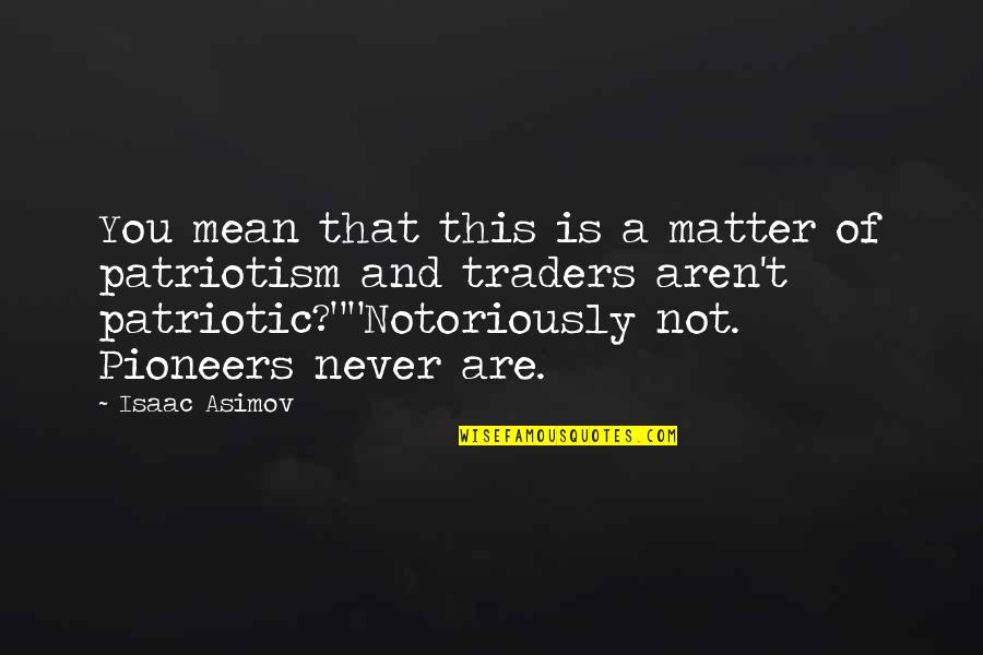 Best Traders Quotes By Isaac Asimov: You mean that this is a matter of Best Traders Quotes By Isaac Asimov: You mean that this is a matter of