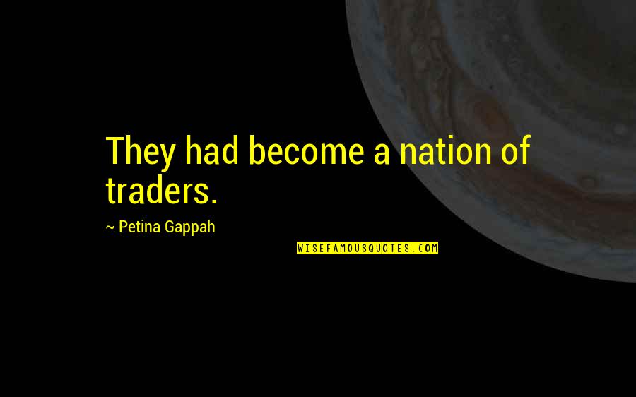 Best Traders Quotes By Petina Gappah: They had become a nation of traders. Best Traders Quotes By Petina Gappah: They had become a nation of traders.