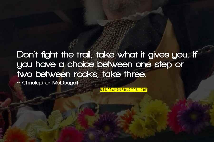 Best Trail Running Quotes By Christopher McDougall: Don't fight the trail, take what it gives Best Trail Running Quotes By Christopher McDougall: Don't fight the trail, take what it gives