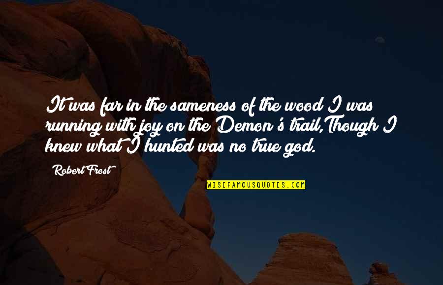 Best Trail Running Quotes By Robert Frost: It was far in the sameness of the