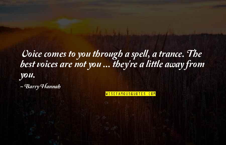 Best Trance Quotes By Barry Hannah: Voice comes to you through a spell, a