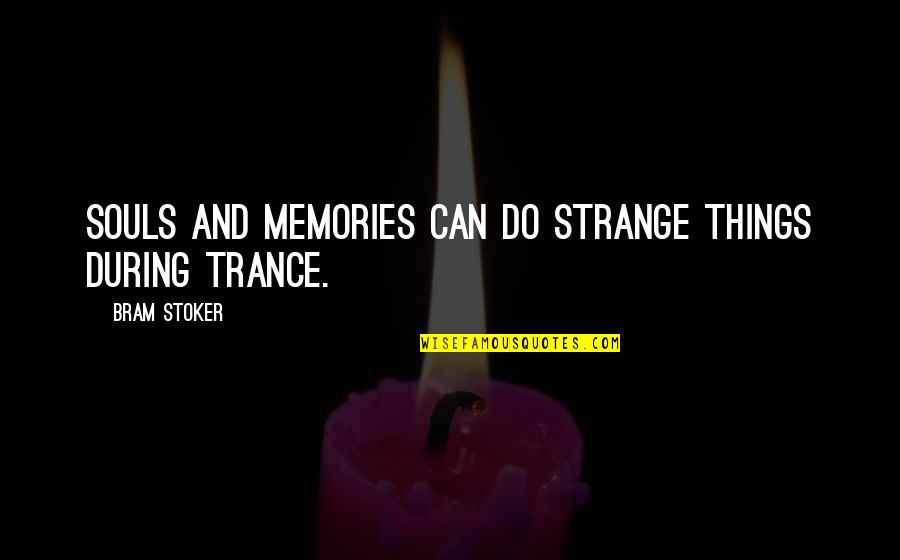 Best Trance Quotes By Bram Stoker: Souls and memories can do strange things during