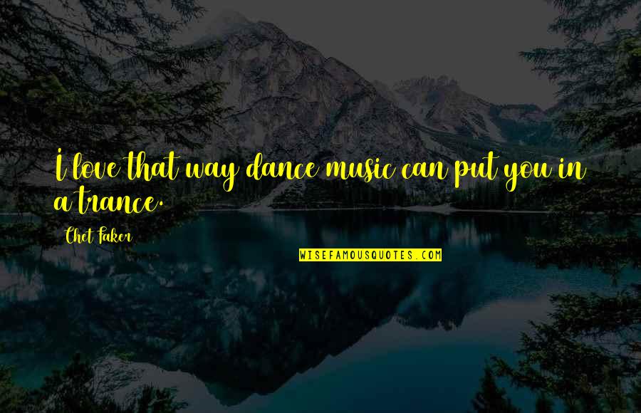 Best Trance Quotes By Chet Faker: I love that way dance music can put