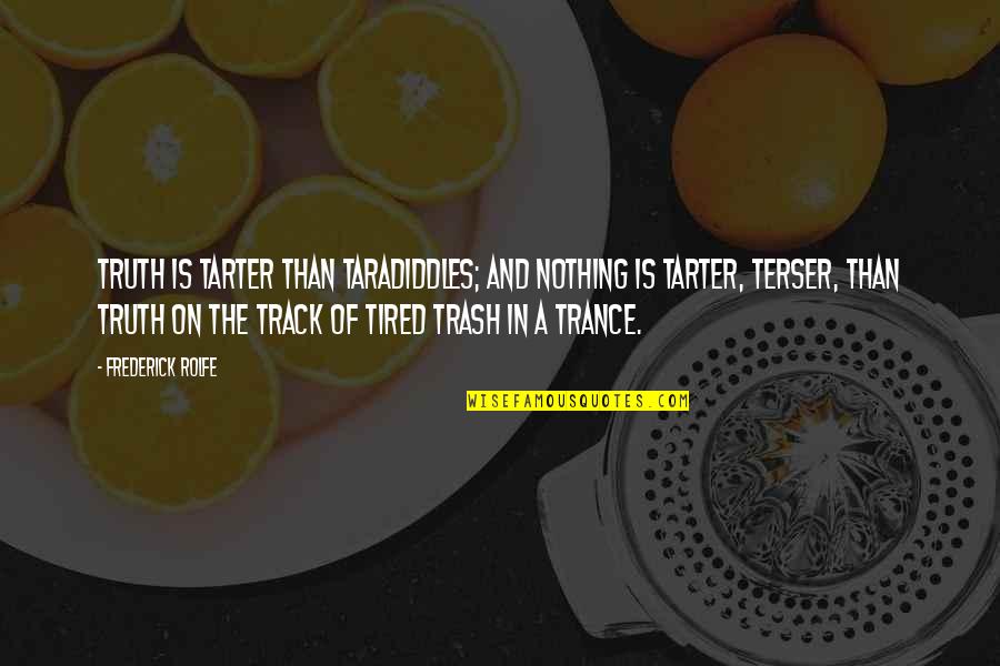 Best Trance Quotes By Frederick Rolfe: Truth is tarter than taradiddles; and nothing is